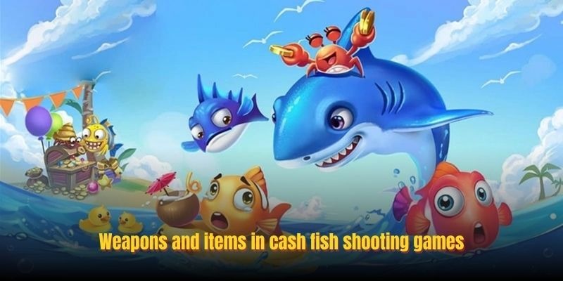 Weapons and items in cash fish shooting games