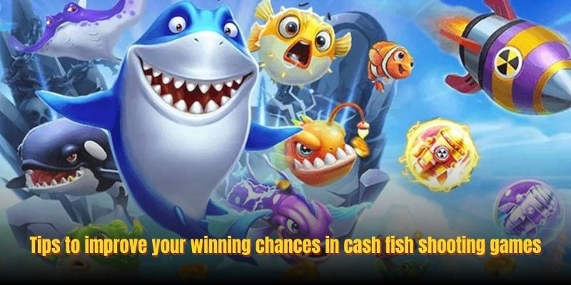 Tips to improve your winning chances in cash fish shooting games